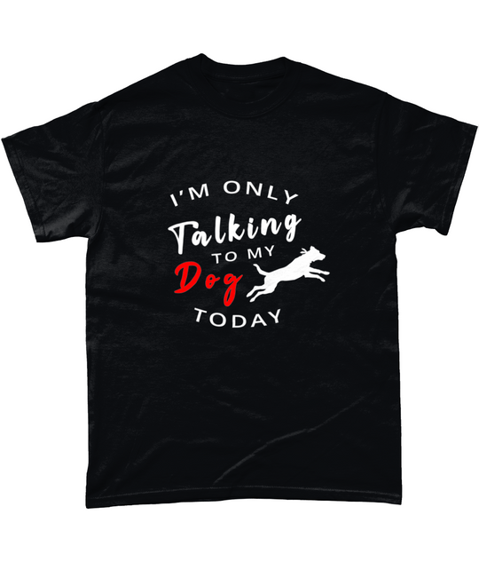 Only Talking To Dog Today Unisex T-Shirt